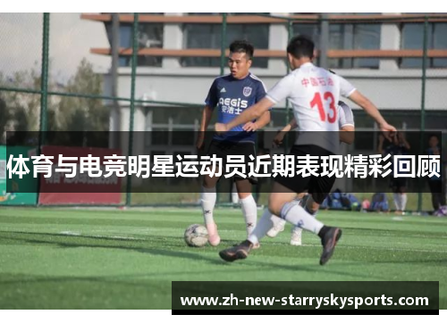 体育与电竞明星运动员近期表现精彩回顾